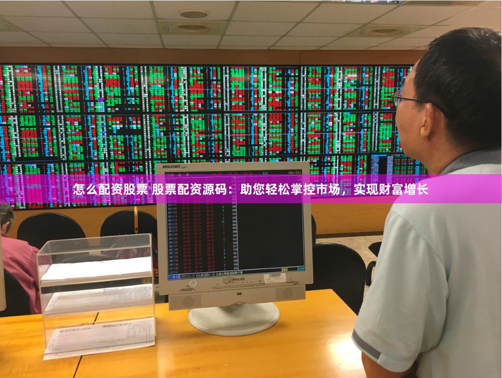 怎么配资股票 股票配资源码：助您轻松掌控市场，实现财富增长
