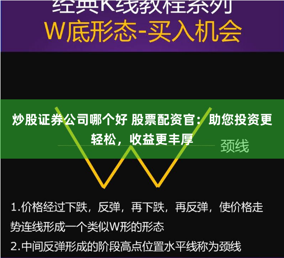 炒股证券公司哪个好 股票配资官：助您投资更轻松，收益更丰厚