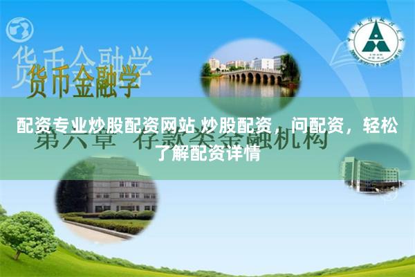 配资专业炒股配资网站 炒股配资，问配资，轻松了解配资详情