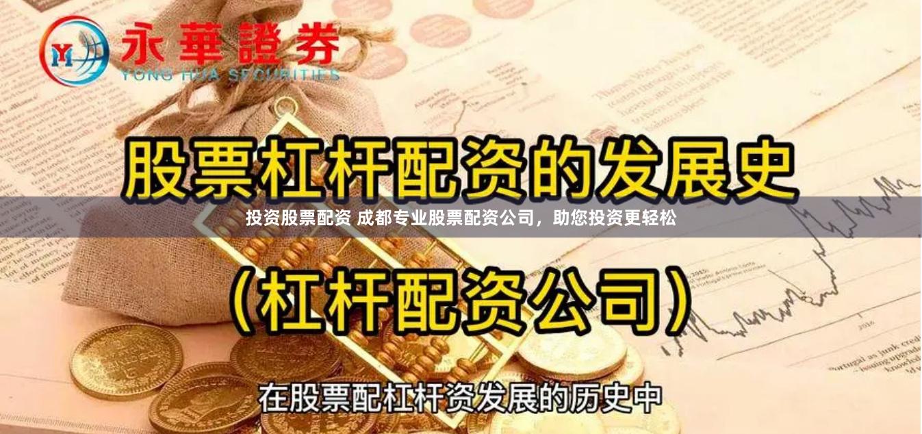 投资股票配资 成都专业股票配资公司，助您投资更轻松