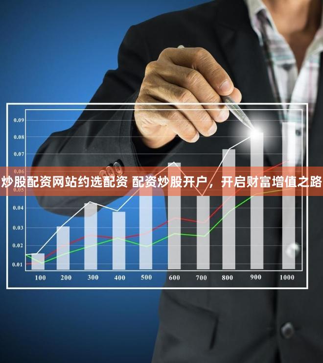 炒股配资网站约选配资 配资炒股开户，开启财富增值之路