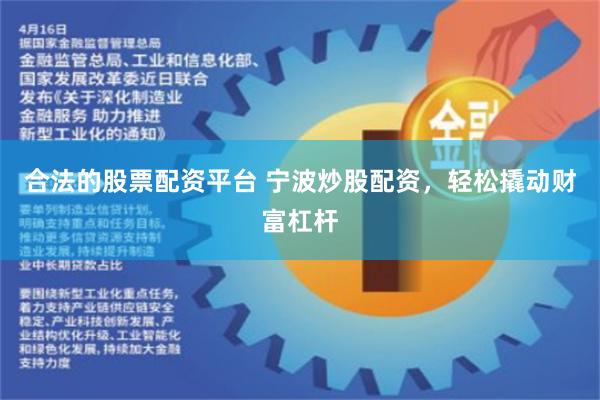 合法的股票配资平台 宁波炒股配资，轻松撬动财富杠杆