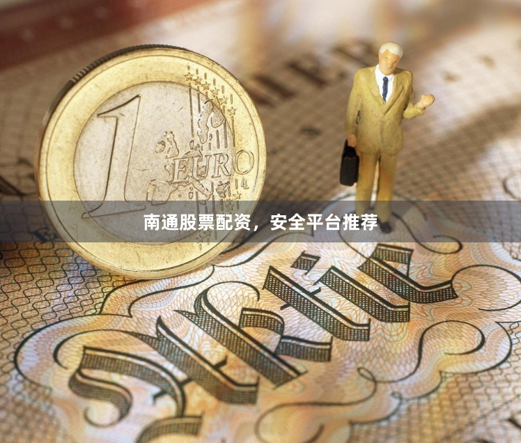 南通股票配资，安全平台推荐
