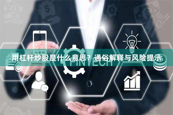 用杠杆炒股是什么意思？通俗解释与风险提示