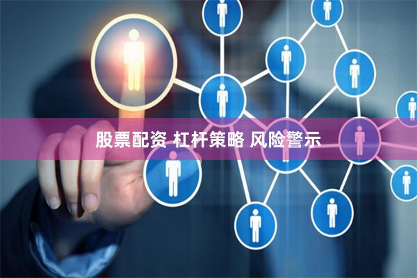 股票配资 杠杆策略 风险警示