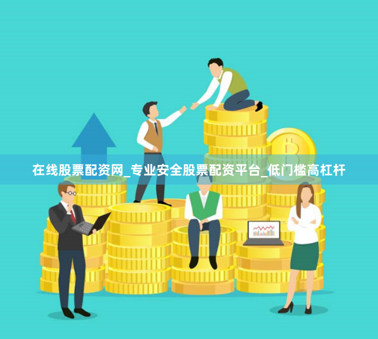 在线股票配资网_专业安全股票配资平台_低门槛高杠杆