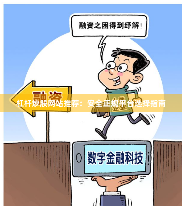 杠杆炒股网站推荐：安全正规平台选择指南
